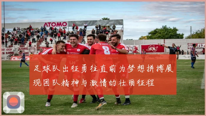 足球队出征勇往直前为梦想拼搏展现团队精神与激情的壮丽征程