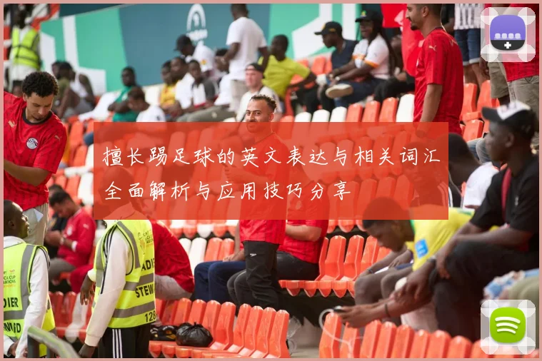 擅长踢足球的英文表达与相关词汇全面解析与应用技巧分享