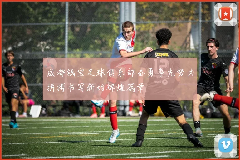 成都钱宝足球俱乐部奋勇争先努力拼搏书写新的辉煌篇章
